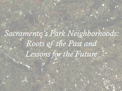 Sacramento’s Park Neighborhoods: Roots of the Past and Lessons for the Future